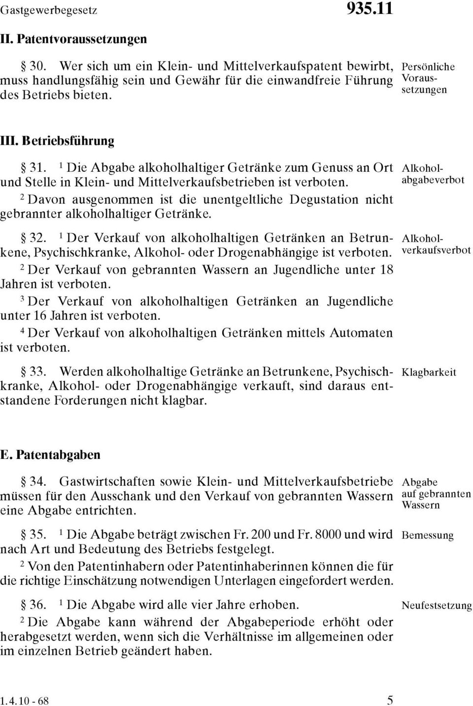 Davon ausgenommen ist die unentgeltliche Degustation nicht gebrannter alkoholhaltiger Getränke.