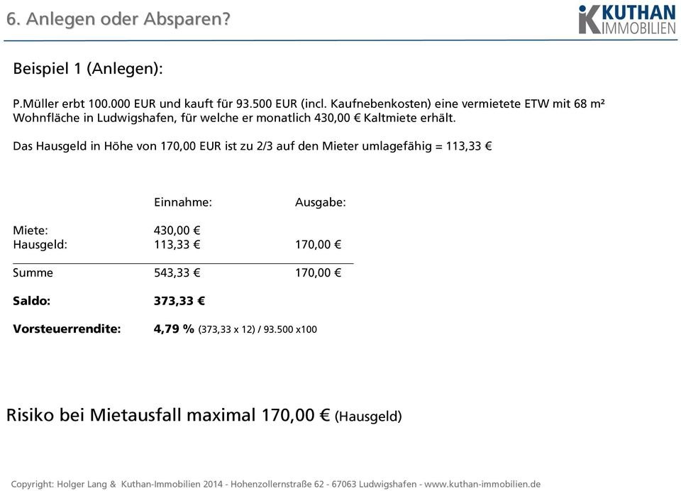 Das Hausgeld in Höhe von 170,00 EUR ist zu 2/3 auf den Mieter umlagefähig = 113,33 Einnahme: Ausgabe: Miete: 430,00 Hausgeld: