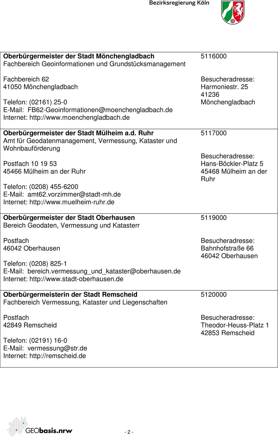 vorzimmer@stadt-mh.de Internet: http://www.muelheim-ruhr.de Oberbürgermeister der Stadt Oberhausen Bereich Geodaten, Vermessung und Katasterr 46042 Oberhausen Telefon: (0208) 825-1 E-Mail: bereich.