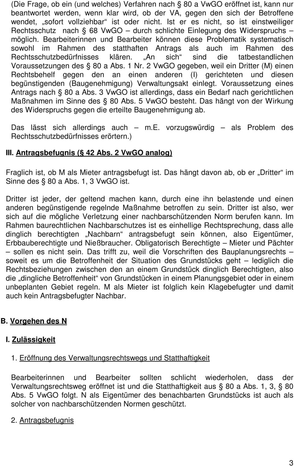 Bearbeiterinnen und Bearbeiter können diese Problematik systematisch sowohl im Rahmen des statthaften Antrags als auch im Rahmen des Rechtsschutzbedürfnisses klären.