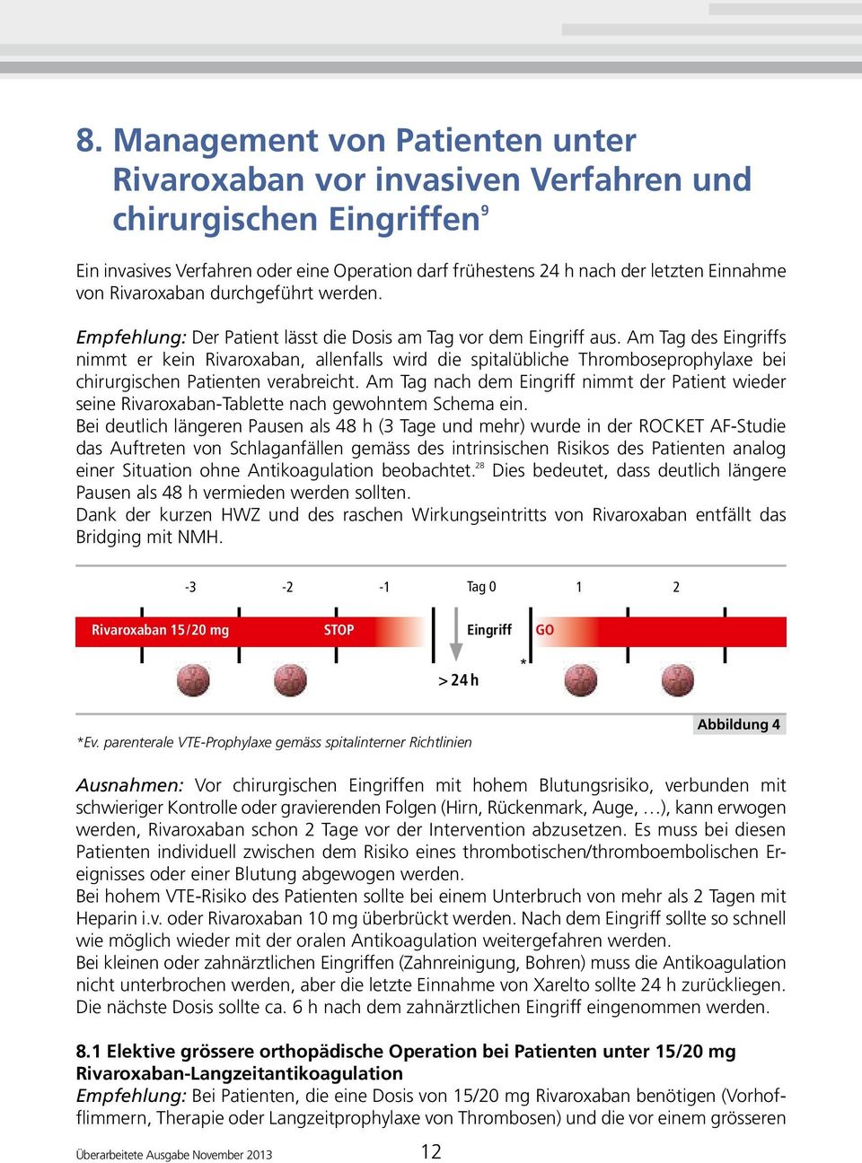 Am Tag des Eingriffs nimmt er kein Rivaroxaban, allenfalls wird die spitalübliche Thromboseprophylaxe bei chirurgischen Patienten verabreicht.