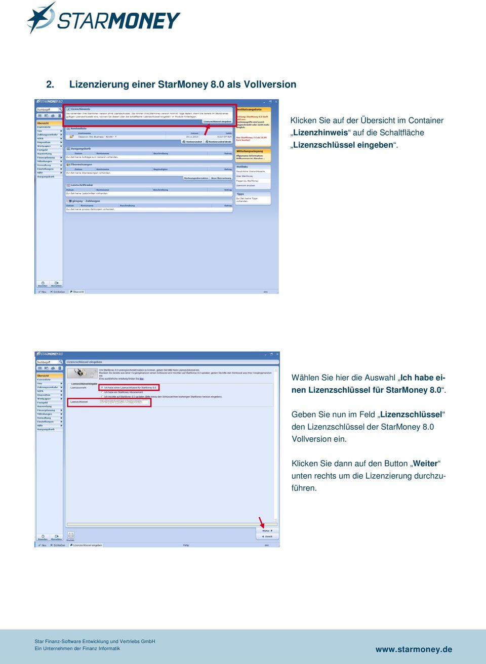 Lizenzschlüssel eingeben. Wählen Sie hier die Auswahl Ich habe einen Lizenzschlüssel für StarMoney 8.0.