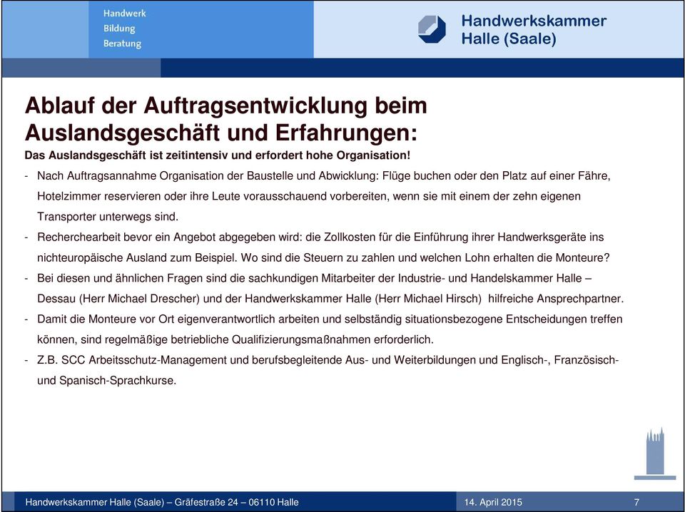 der zehn eigenen Transporter unterwegs sind. - Recherchearbeit bevor ein Angebot abgegeben wird: die Zollkosten für die Einführung ihrer Handwerksgeräte ins nichteuropäische Ausland zum Beispiel.