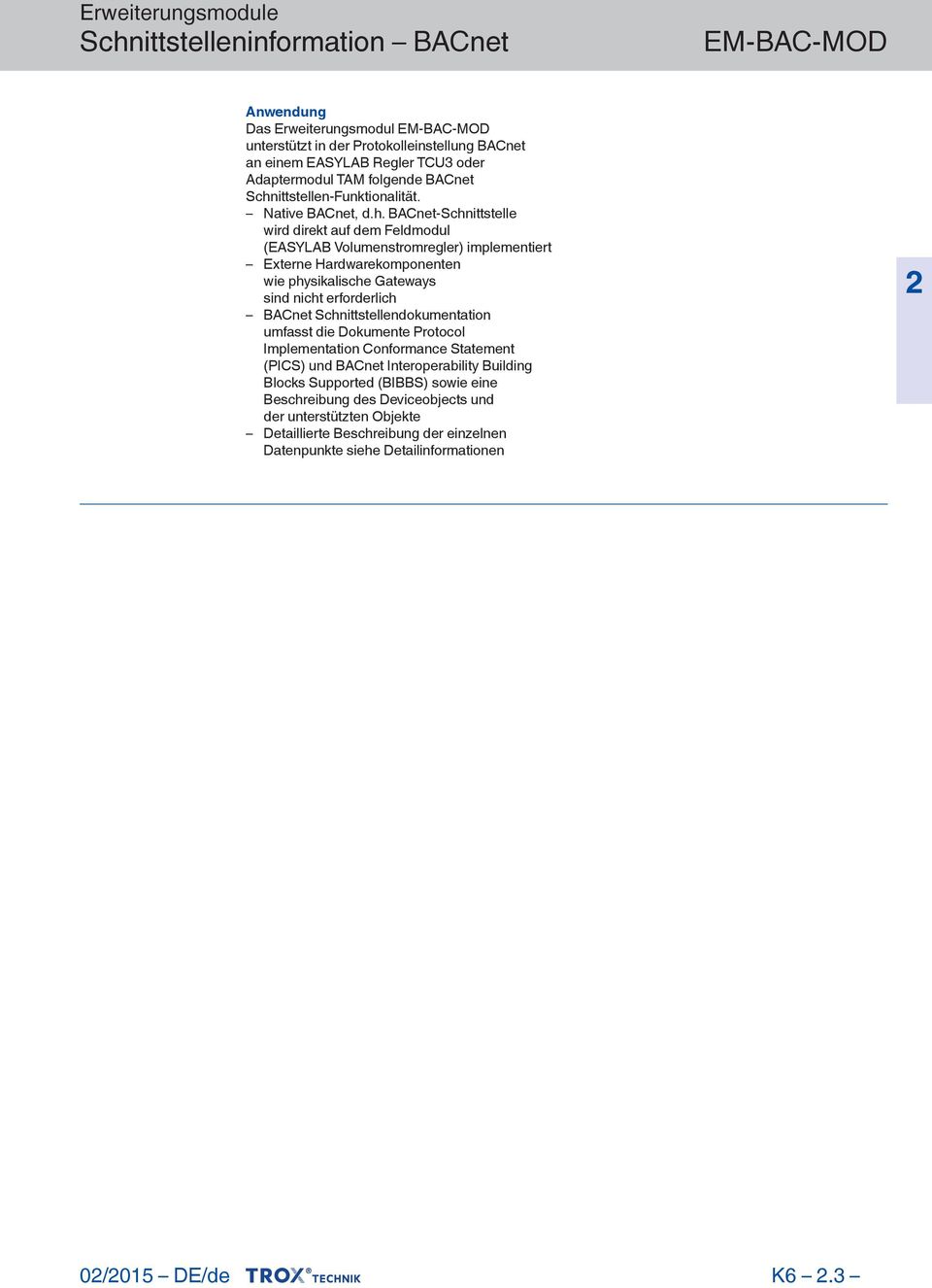 nicht erforderlich BACnet Schnittstellendokumentation umfasst die Dokumente Protocol Implementation Conformance Statement (PICS) und BACnet Interoperability Building Blocks Supported (BIBBS) sowie