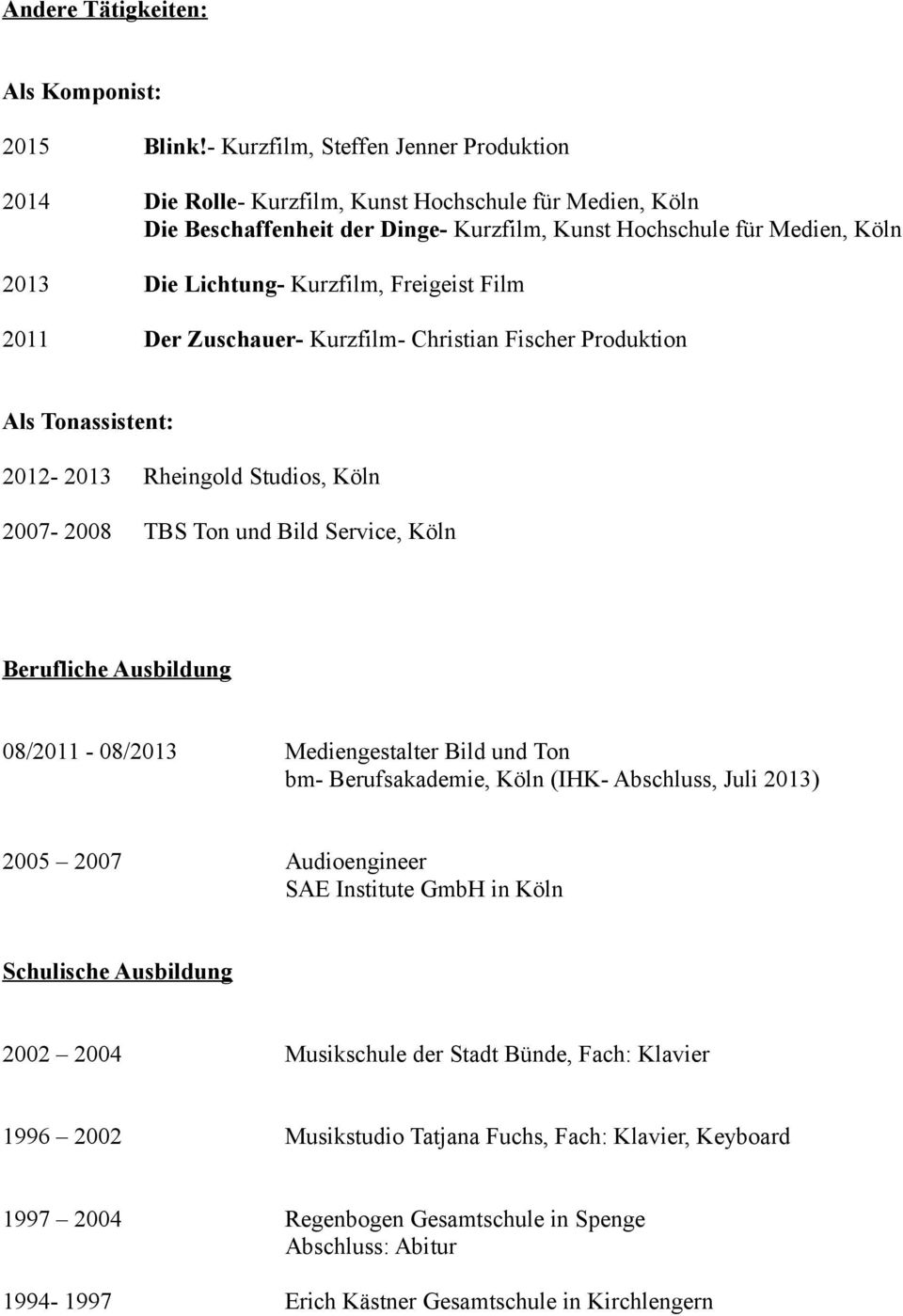 2012-2013 Rheingold Studios, Köln 2007-2008 TBS Ton und Bild Service, Köln Berufliche Ausbildung 08/2011-08/2013 Mediengestalter Bild und Ton bm- Berufsakademie, Köln (IHK-