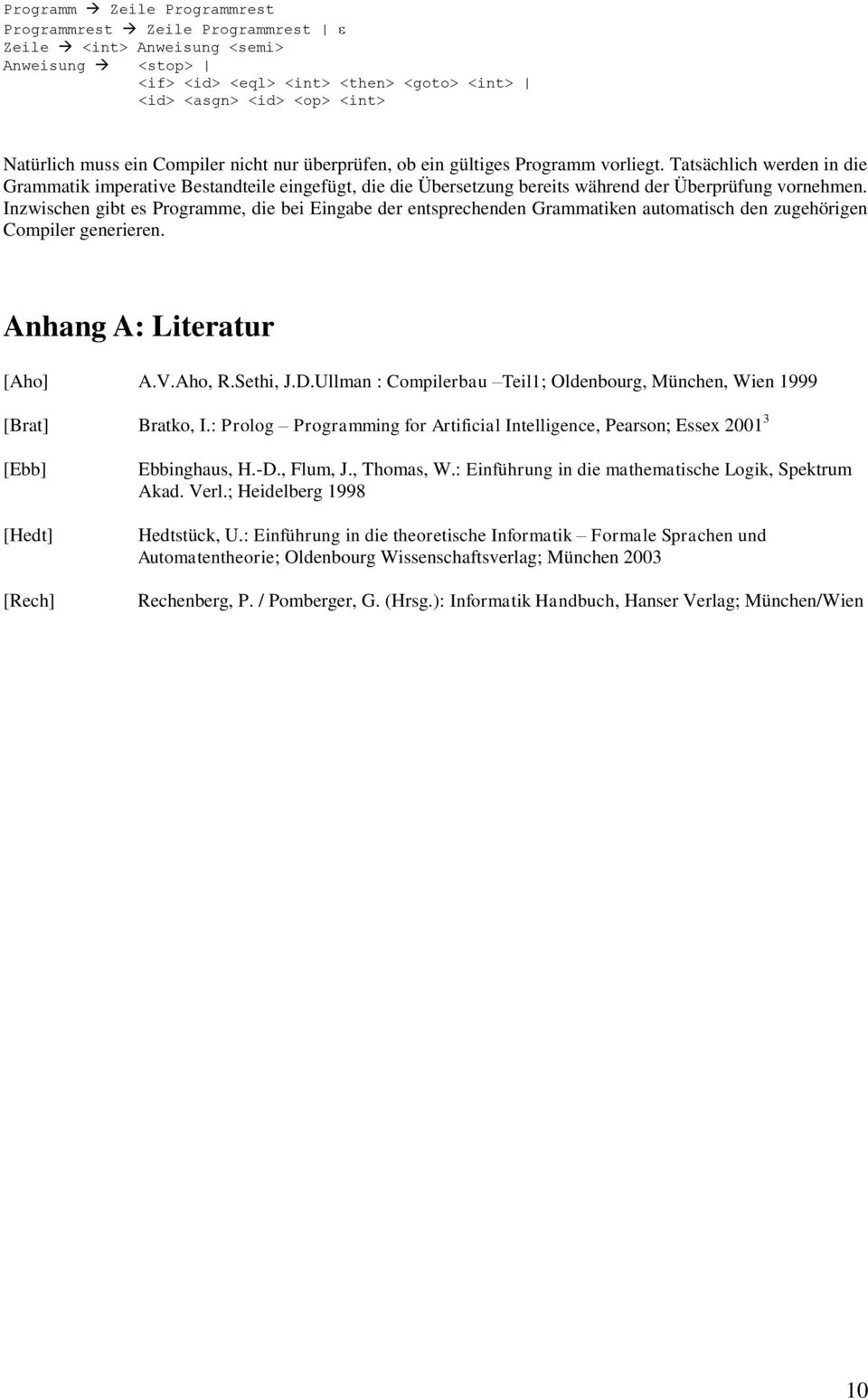 Inzwischen gibt es Programme, die bei Eingabe der entsprechenden Grammatiken automatisch den zugehörigen Compiler generieren. Anhang A: Literatur [Aho] A.V.Aho, R.Sethi, J.D.