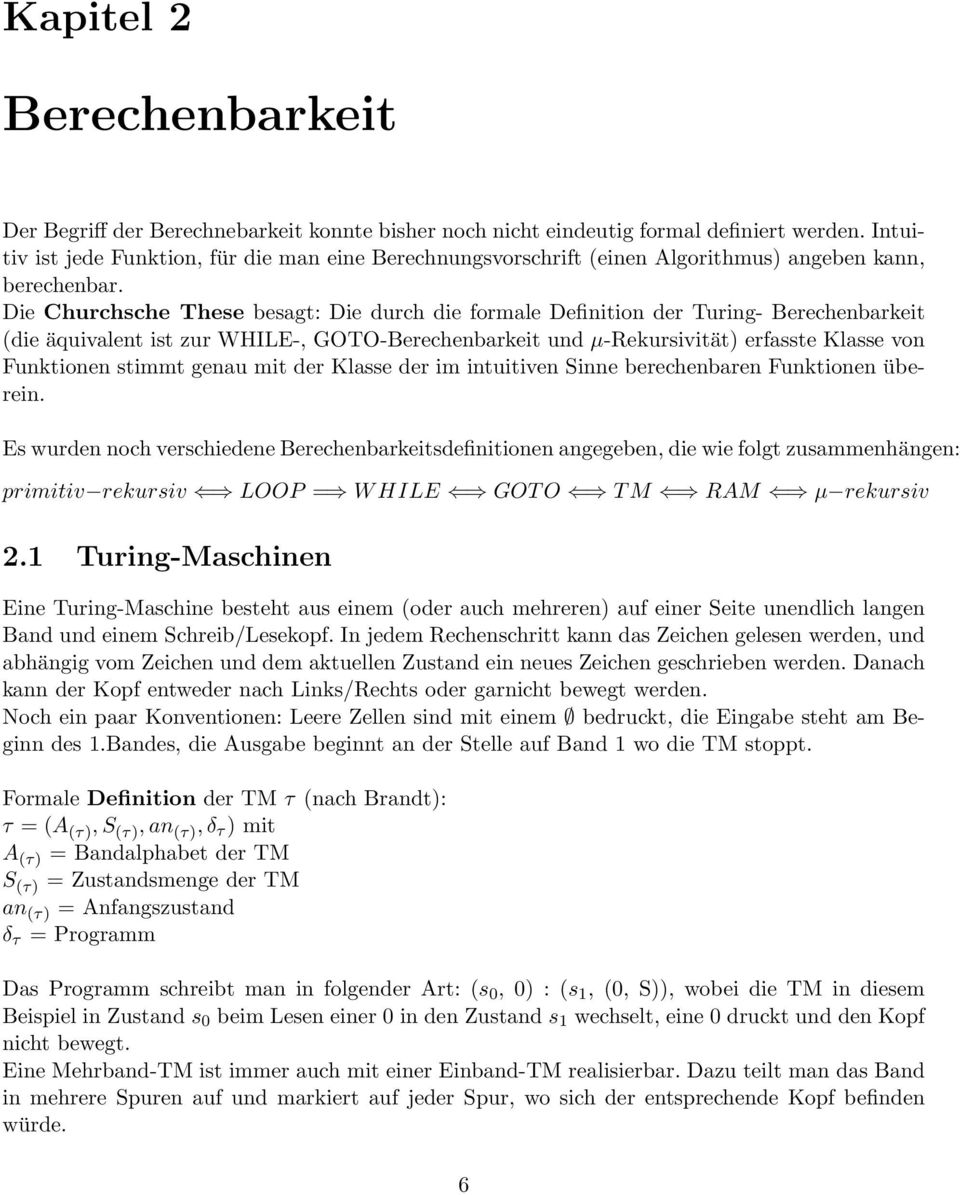 Die Churchsche These besagt: Die durch die formale Definition der Turing- Berechenbarkeit (die äquivalent ist zur WHILE-, GOTO-Berechenbarkeit und µ-rekursivität) erfasste Klasse von Funktionen