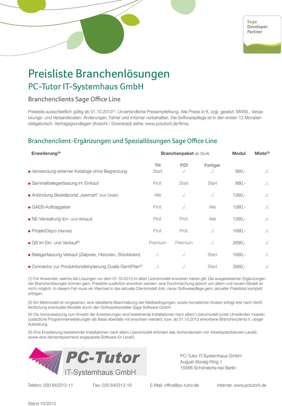 990,- Sammelbelegerfassung im Einkauf 990,- Anbindung Bestellportal nexmart (nur Order) GAEB-Auftraggeber NE-Verwaltung (Ein- und Verkauf) ProjektDispo (Handel) 1690,- QS im Ein- und Verkauf (5)