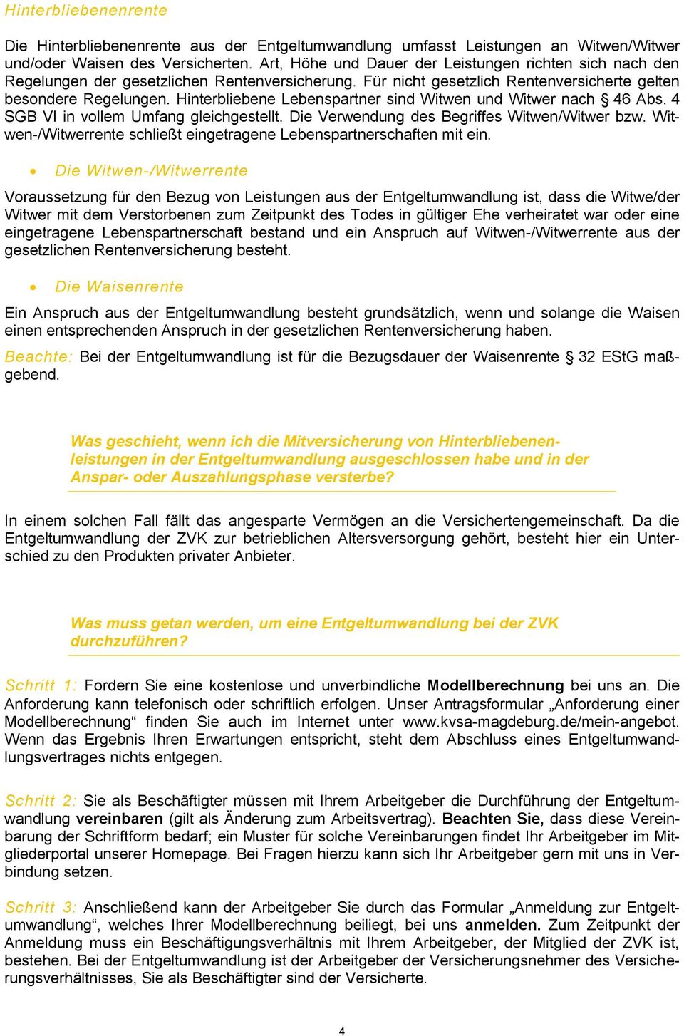 Hinterbliebene Lebenspartner sind Witwen und Witwer nach 6 Abs. SGB VI in vollem Umfang gleichgestellt. Die Verwendung des Begriffes Witwen/Witwer bzw.