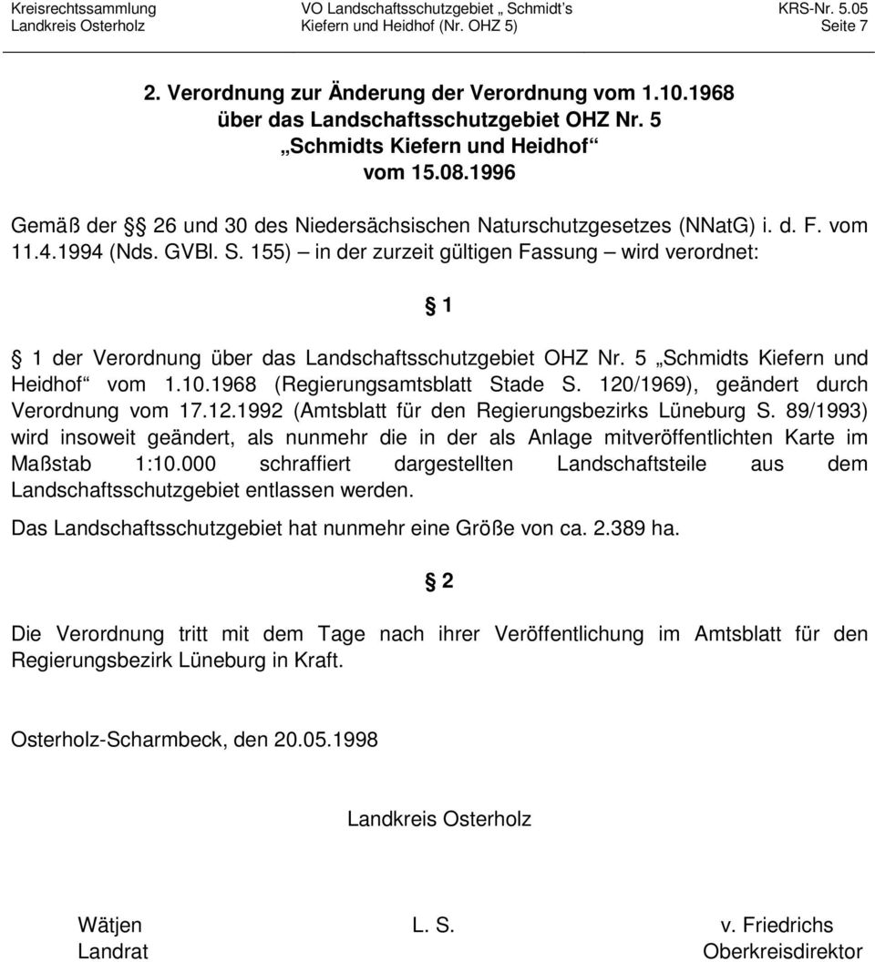 155) in der zurzeit gültigen Fassung wird verordnet: 1 1 der Verordnung über das Landschaftsschutzgebiet OHZ Nr. 5 Schmidts Kiefern und Heidhof vom 1.10.1968 (Regierungsamtsblatt Stade S.
