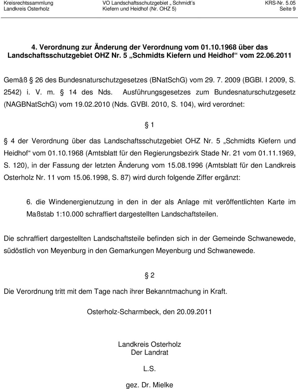 GVBl. 2010, S. 104), wird verordnet: 1 4 der Verordnung über das Landschaftsschutzgebiet OHZ Nr. 5 Schmidts Kiefern und Heidhof vom 01.10.1968 (Amtsblatt für den Regierungsbezirk Stade Nr. 21 vom 01.