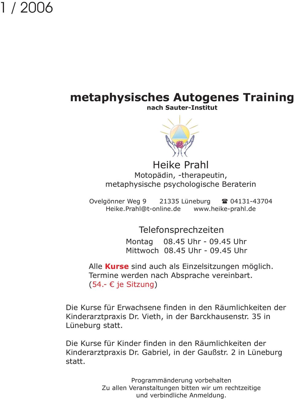 Termine werden nach Absprache vereinbart. ( 54.- je Sitzung) Die Kurse für Erwachsene finden in den Räumlichkeiten der Kinderarztpraxis Dr. Vieth, in der Barckhausenstr.