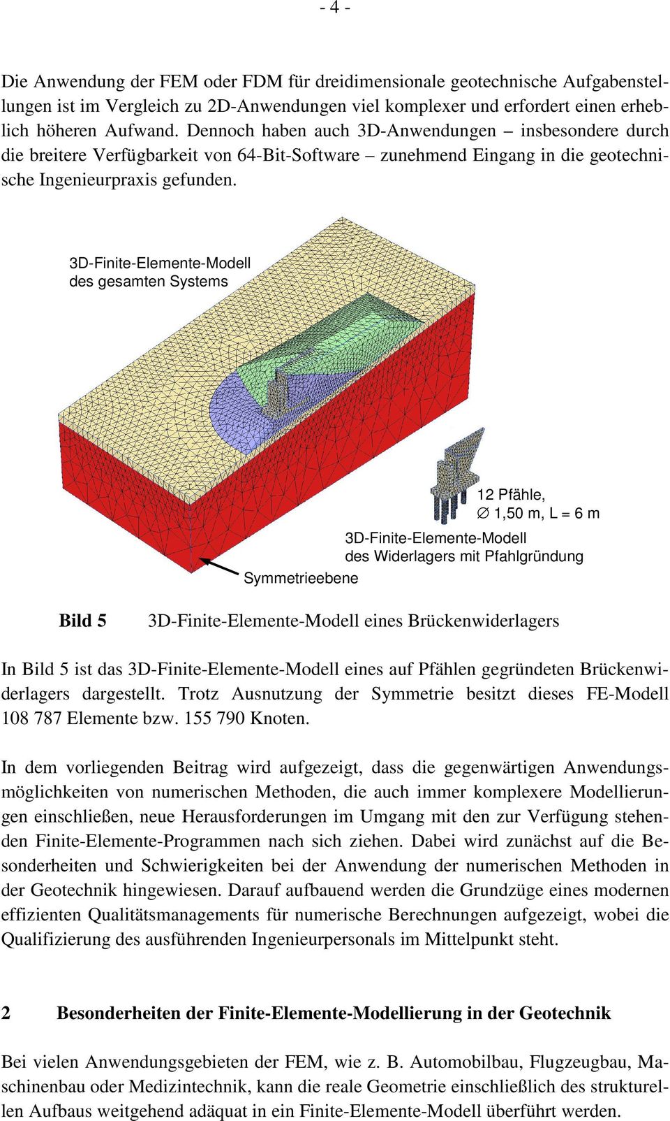 3D-Finite-Elemente-Modell des gesamten Systems 12 Pfähle, 1,50 m, L = 6 m 3D-Finite-Elemente-Modell des Widerlagers mit Pfahlgründung Symmetrieebene Bild 5 3D-Finite-Elemente-Modell eines