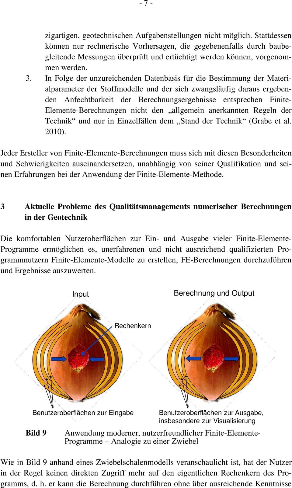 In Folge der unzureichenden Datenbasis für die Bestimmung der Materialparameter der Stoffmodelle und der sich zwangsläufig daraus ergebenden Anfechtbarkeit der Berechnungsergebnisse entsprechen