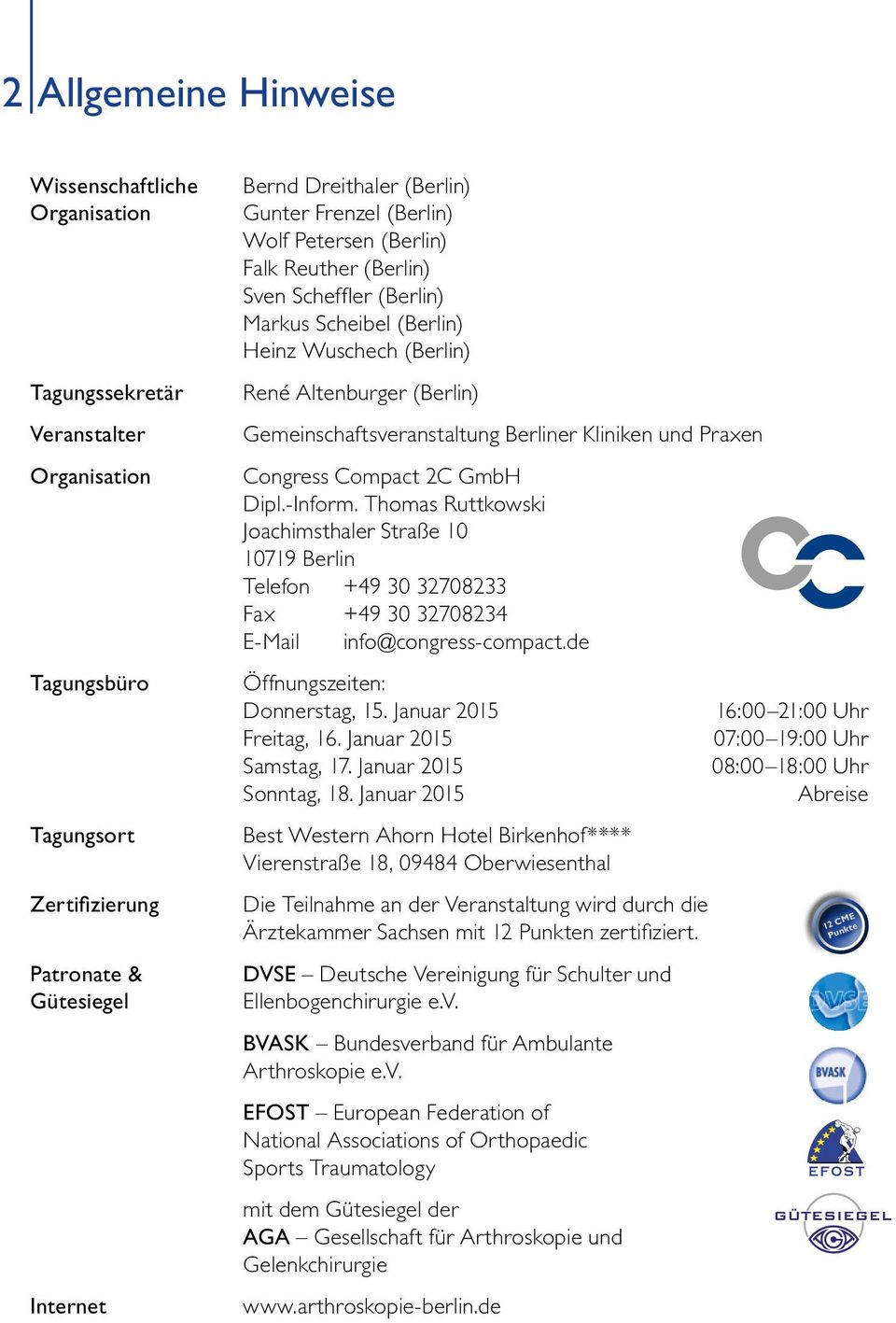 Kliniken und Praxen Congress Compact 2C GmbH Dipl.-Inform. Thomas Ruttkowski Joachimsthaler Straße 10 10719 Berlin Telefon +49 30 32708233 Fax +49 30 32708234 E-Mail info@congress-compact.