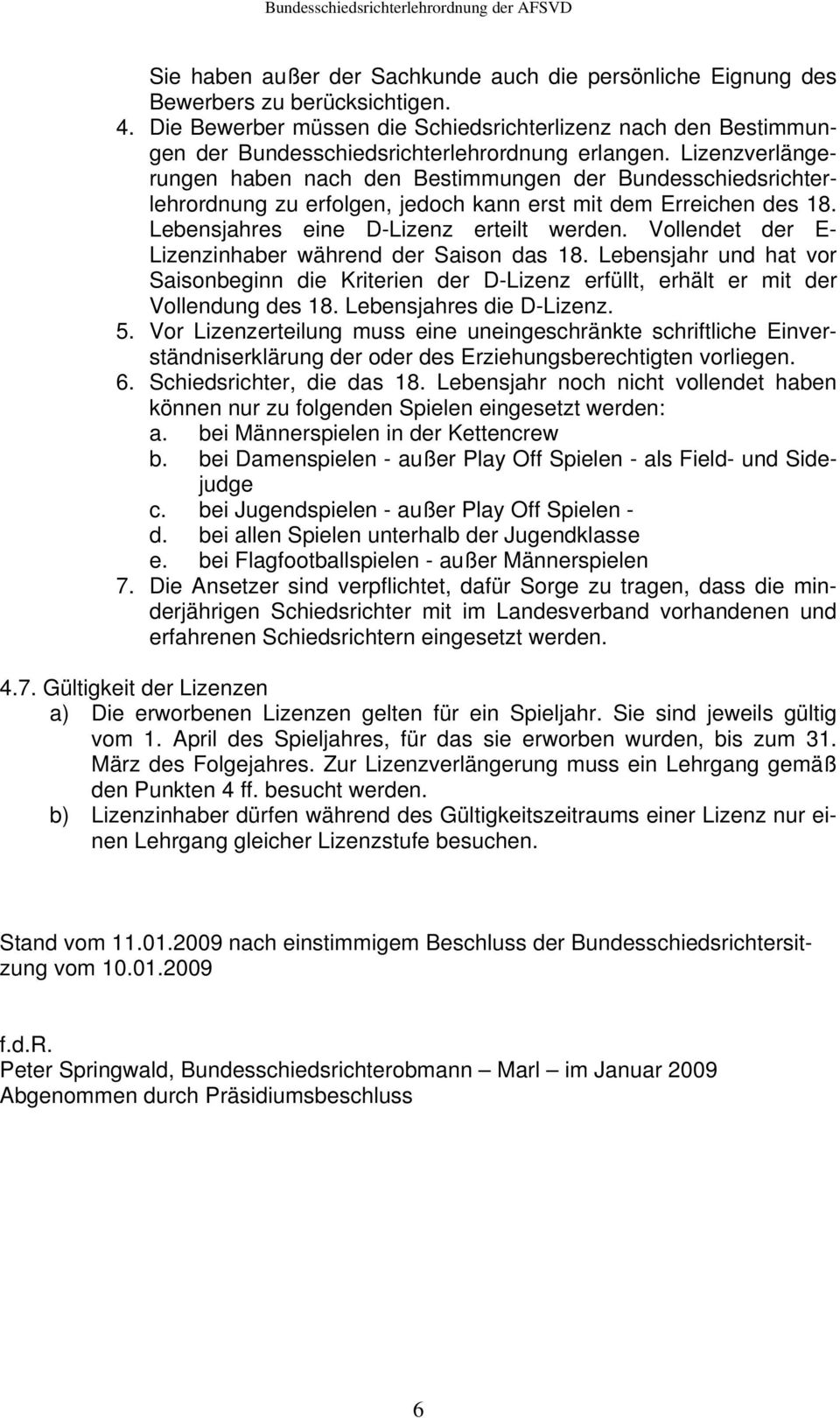 Lizenzverlängerungen haben nach den Bestimmungen der Besschiedsrichterlehrordnung zu erfolgen, jedoch kann erst mit dem Erreichen des 18. Lebensjahres eine D-Lizenz erteilt werden.