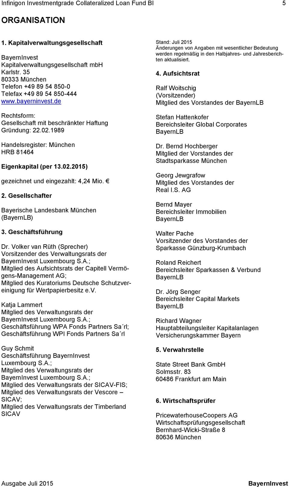 1989 Handelsregister: München HRB 81464 Eigenkapital (per 13.02.2015) gezeichnet und eingezahlt: 4,24 Mio. 2. Gesellschafter Bayerische Landesbank München (BayernLB) 3. Geschäftsführung Dr.