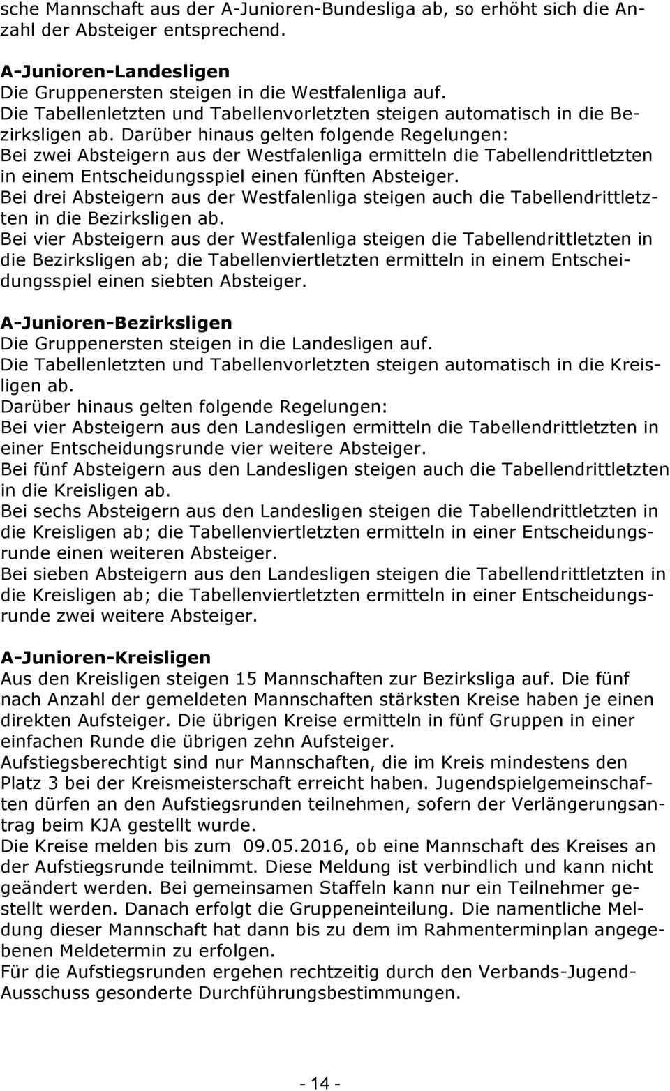 Darüber hinaus gelten folgende Regelungen: Bei zwei Absteigern aus der Westfalenliga ermitteln die Tabellendrittletzten in einem Entscheidungsspiel einen fünften Absteiger.