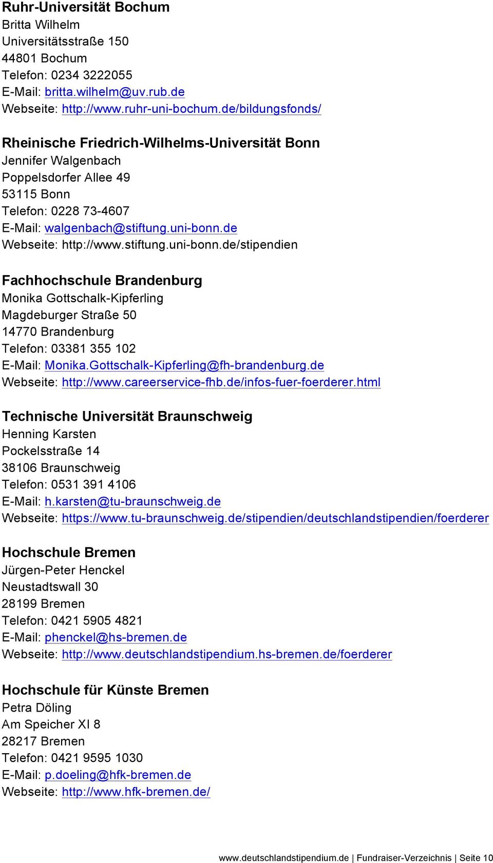 de Webseite: http://www.stiftung.uni-bonn.de/stipendien Fachhochschule Brandenburg Monika Gottschalk-Kipferling Magdeburger Straße 50 14770 Brandenburg Telefon: 03381 355 102 E-Mail: Monika.