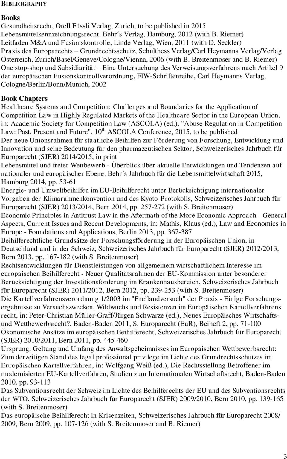 Seckler) Praxis des Europarechts Grundrechtsschutz, Schulthess Verlag/Carl Heymanns Verlag/Verlag Österreich, Zurich/Basel/Geneve/Cologne/Vienna, 2006 (with B. Breitenmoser and B.