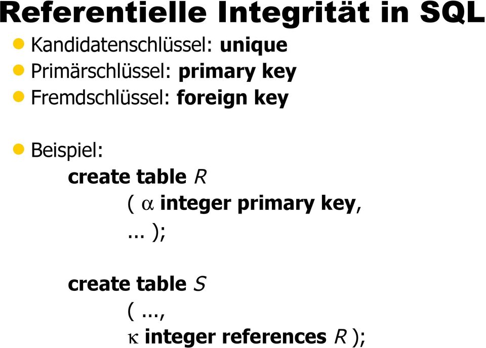 foreign key Beispiel: create table R ( α integer