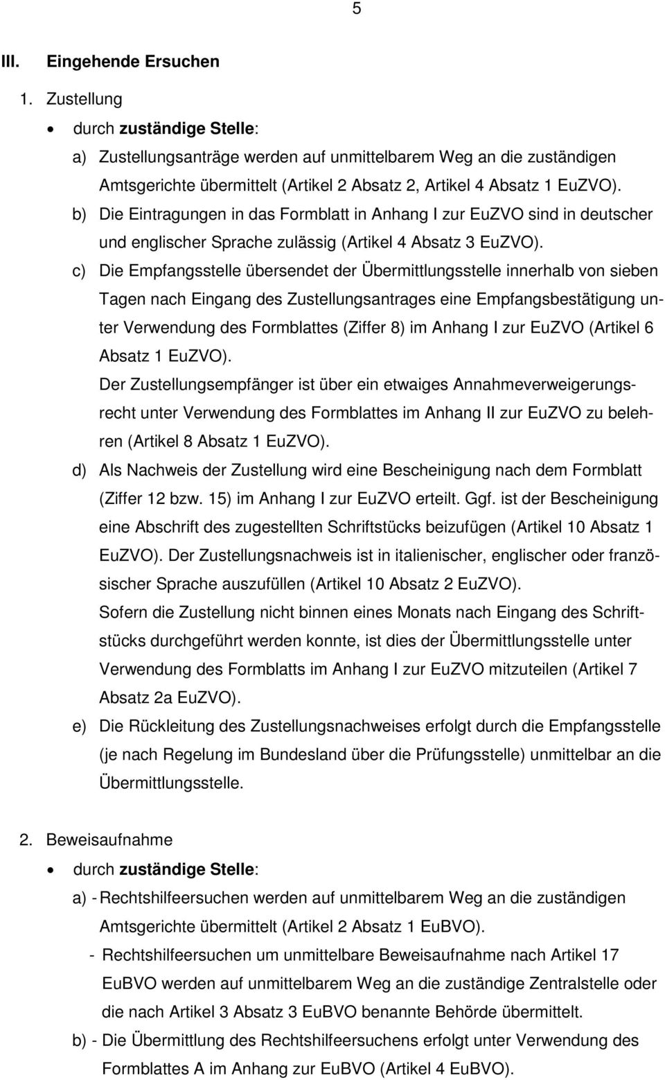 b) Die Eintragungen in das Formblatt in Anhang I zur EuZVO sind in deutscher und englischer Sprache zulässig (Artikel 4 Absatz 3 EuZVO).