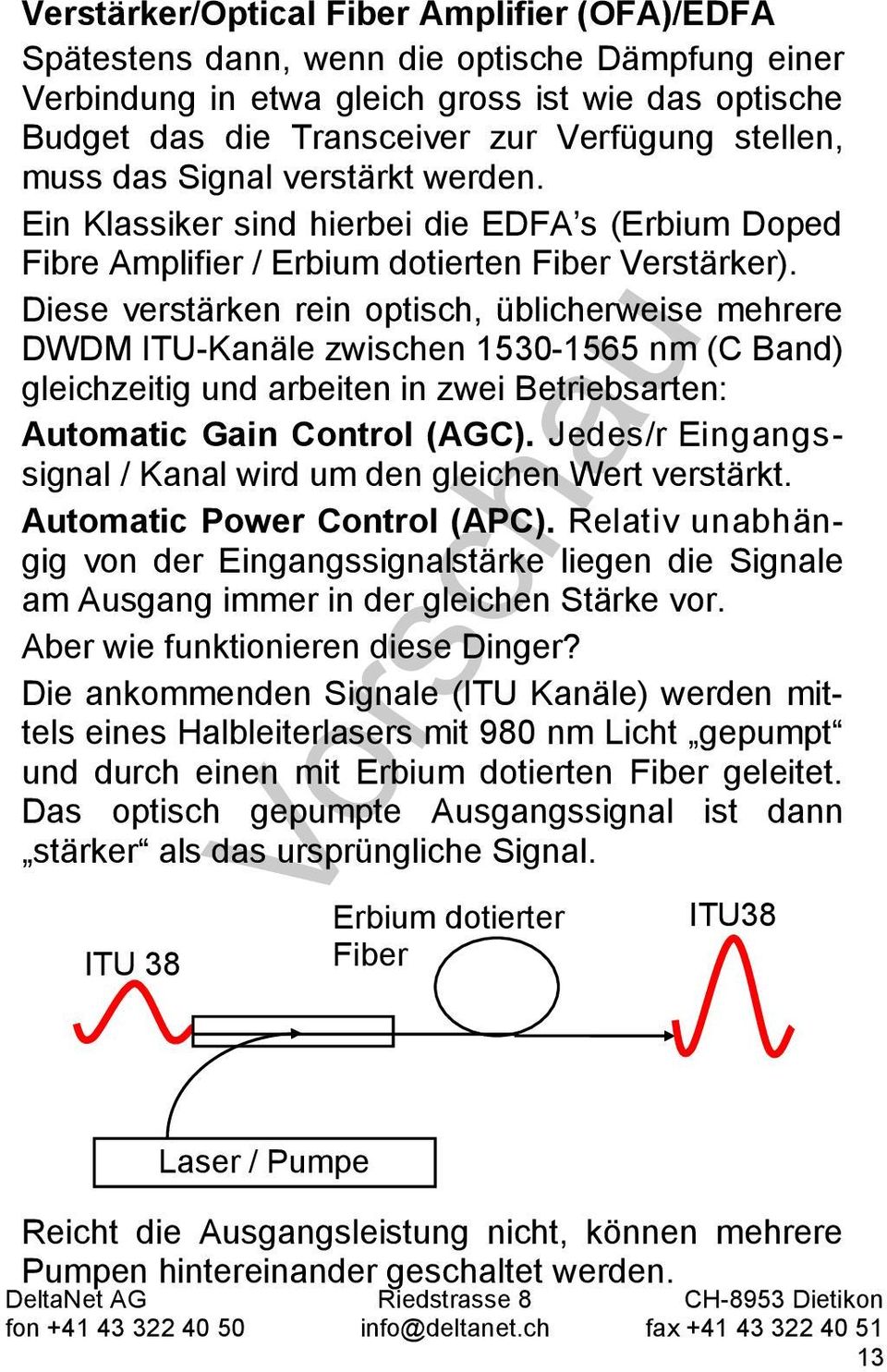Diese verstärken rein optisch, üblicherweise mehrere DWDM ITU-Kanäle zwischen 1530-1565 nm (C Band) gleichzeitig und arbeiten in zwei Betriebsarten: Automatic Gain Control (AGC).