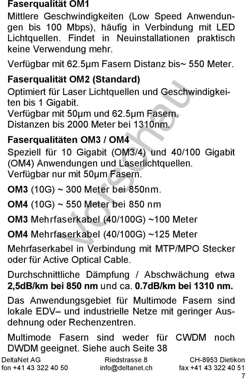 Faserqualitäten OM3 / OM4 Speziell für 10 Gigabit (OM3/4) und 40/100 Gigabit (OM4) Anwendungen und Laserlichtquellen. Verfügbar nur mit 50µm Fasern. OM3 (10G) ~ 300 Meter bei 850nm.