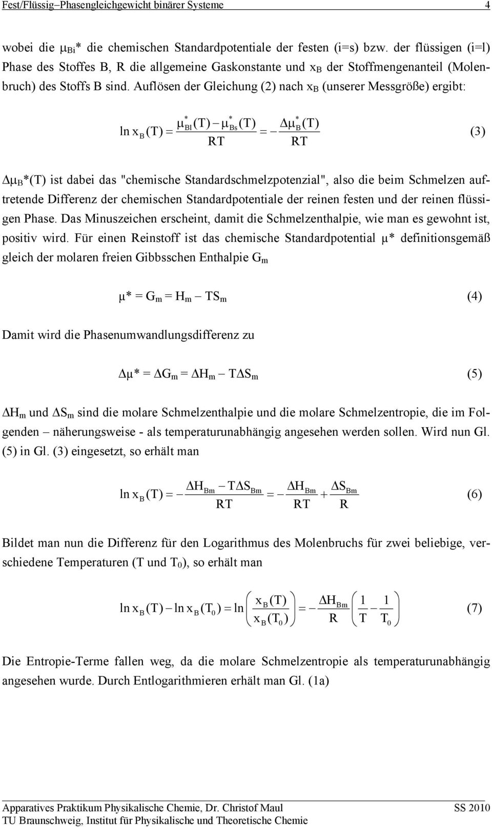 Auflösen der Gleichung (2) nach x (unserer Messgröße) ergibt: * * * μl(t) μs (T) Δμ(T) ln x (T) = = (3) RT RT Δμ Β *(T) ist dabei das "chemische Standardschmelzpotenzial", also die beim Schmelzen