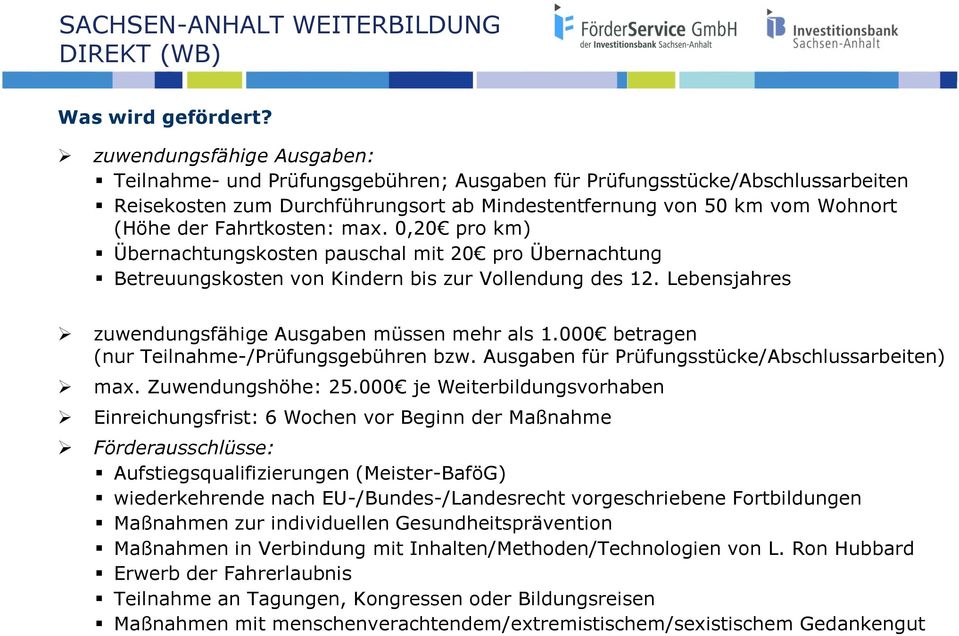 Fahrtkosten: max. 0,20 pro km) Übernachtungskosten pauschal mit 20 pro Übernachtung Betreuungskosten von Kindern bis zur Vollendung des 12. Lebensjahres zuwendungsfähige Ausgaben müssen mehr als 1.