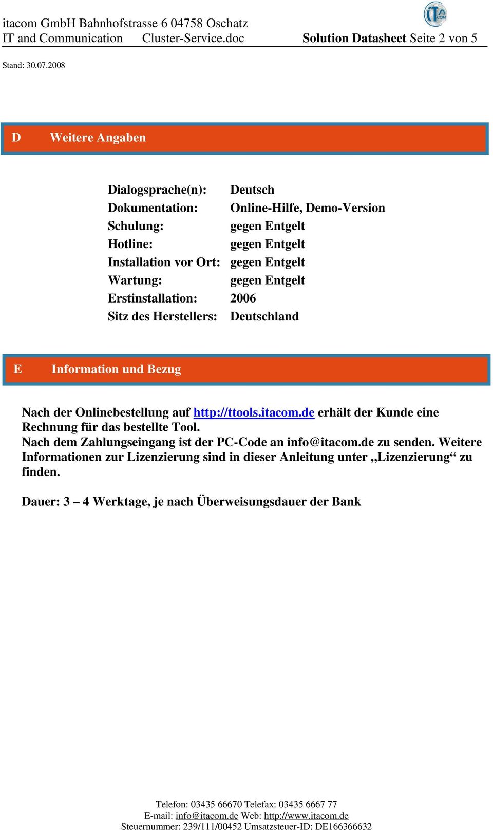 vor Ort: Wartung: Erstinstallation: 2006 Sitz des Herstellers: Deutschland E Information und Bezug Nach der Onlinebestellung auf http://ttools.itacom.
