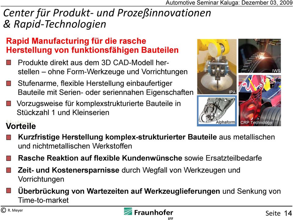 Vorzugsweise für komplexstrukturierte Bauteile in Stückzahl 1 und Kleinserien Kurzfristige Herstellung komplex-strukturierter Bauteile aus metallischen und nichtmetallischen Werkstoffen Rasche