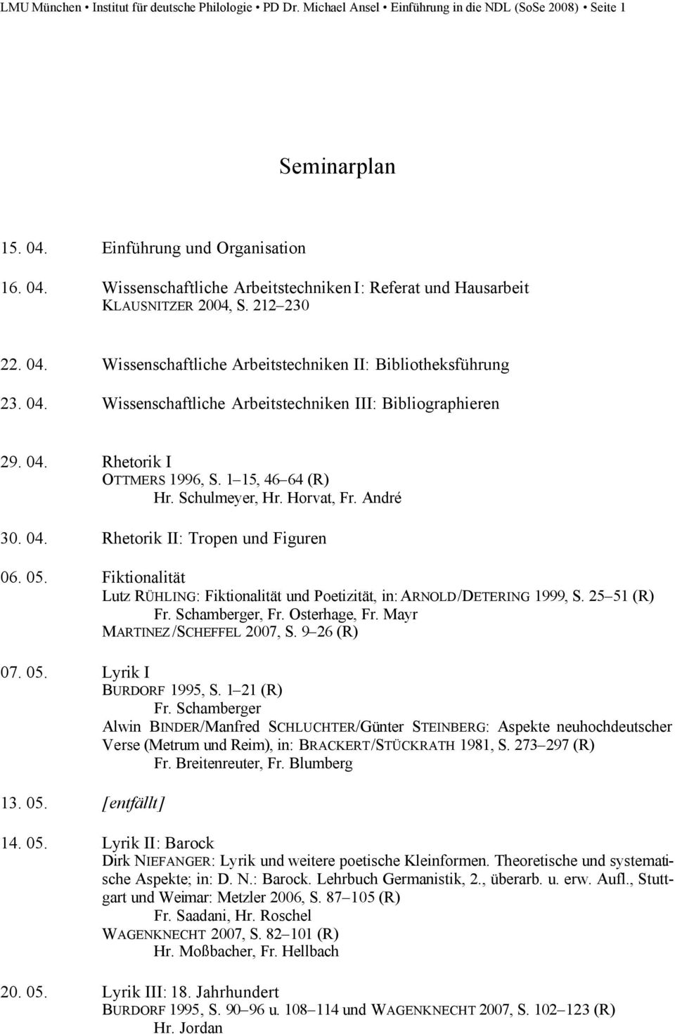 04. Rhetorik I OTTMERS 1996, S. 1 15, 46 64 (R) Hr. Schulmeyer, Hr. Horvat, Fr. André 30. 04. Rhetorik II: Tropen und Figuren 06. 05.