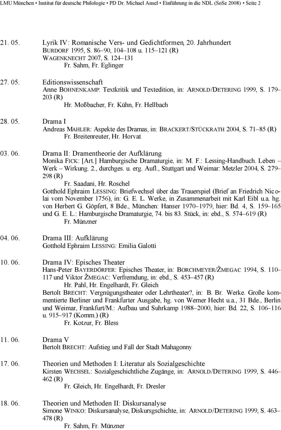 Moßbacher, Fr. Kühn, Fr. Hellbach 28. 05. Drama I Andreas MAHLER: Aspekte des Dramas, in: BRACKERT/STÜCKRATH 2004, S. 71 85 (R) Fr. Breitenreuter, Hr. Horvat 03. 06.