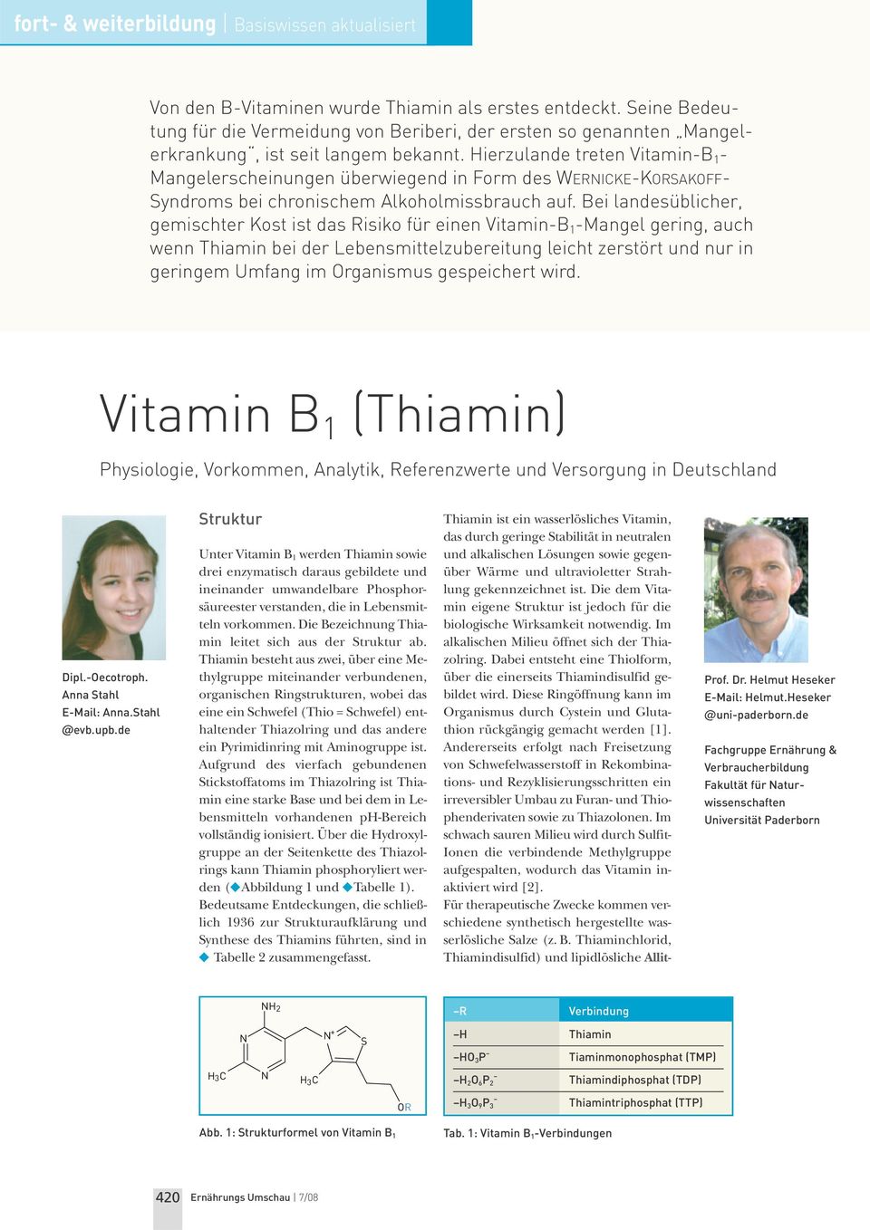 Bei landesüblicher, gemischter Kost ist das Risiko für einen Vitamin-B 1 -Mangel gering, auch wenn Thiamin bei der Lebensmittelzubereitung leicht zerstört und nur in geringem Umfang im Organismus