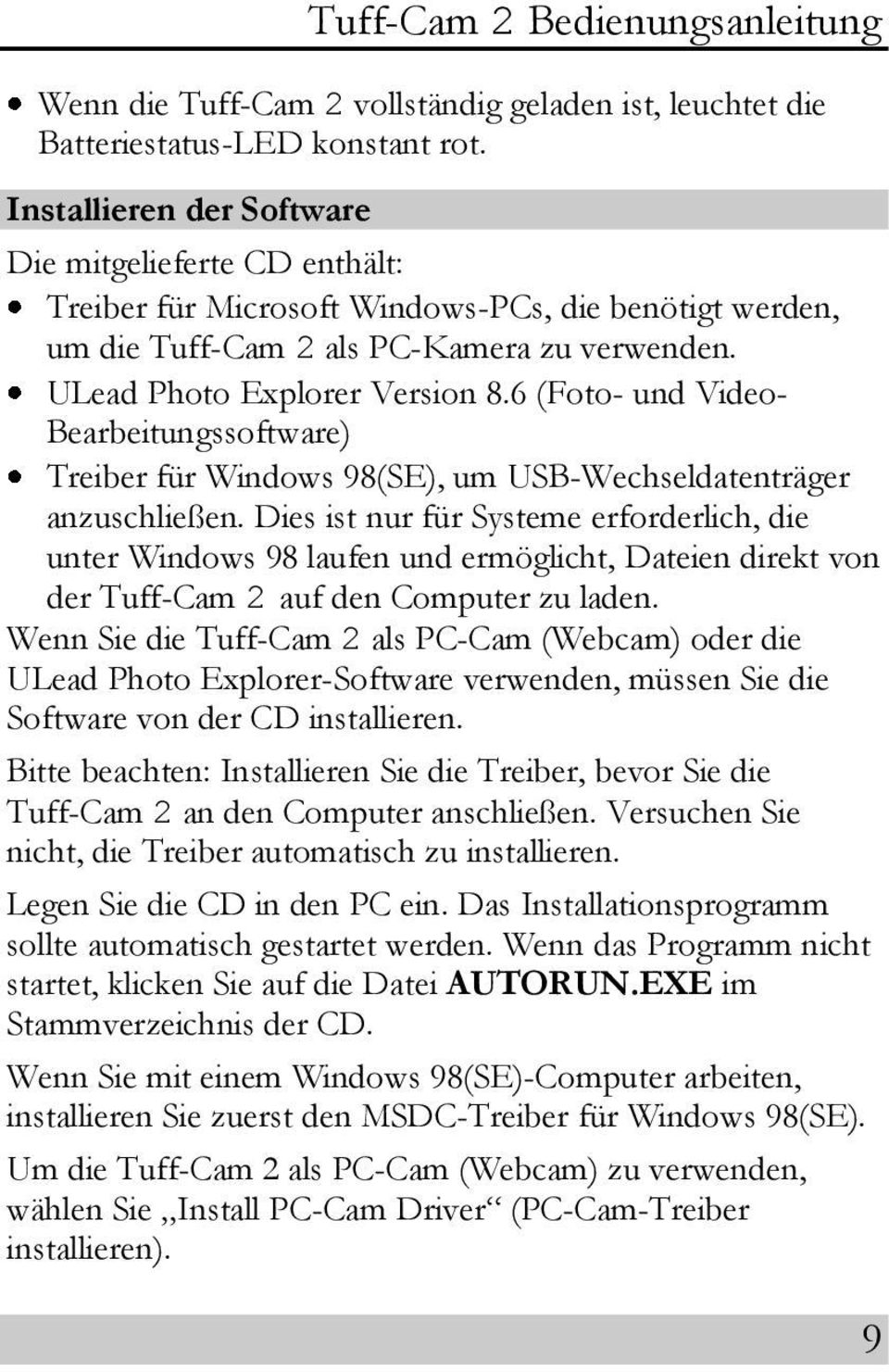 6 (Foto- und Video- Bearbeitungssoftware) Treiber für Windows 98(SE), um USB-Wechseldatenträger anzuschließen.