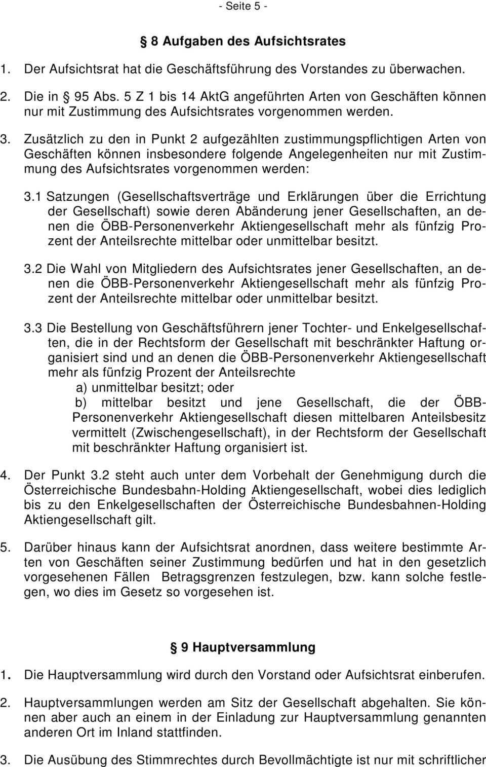 Zusätzlich zu den in Punkt 2 aufgezählten zustimmungspflichtigen Arten von Geschäften können insbesondere folgende Angelegenheiten nur mit Zustimmung des Aufsichtsrates vorgenommen werden: 3.