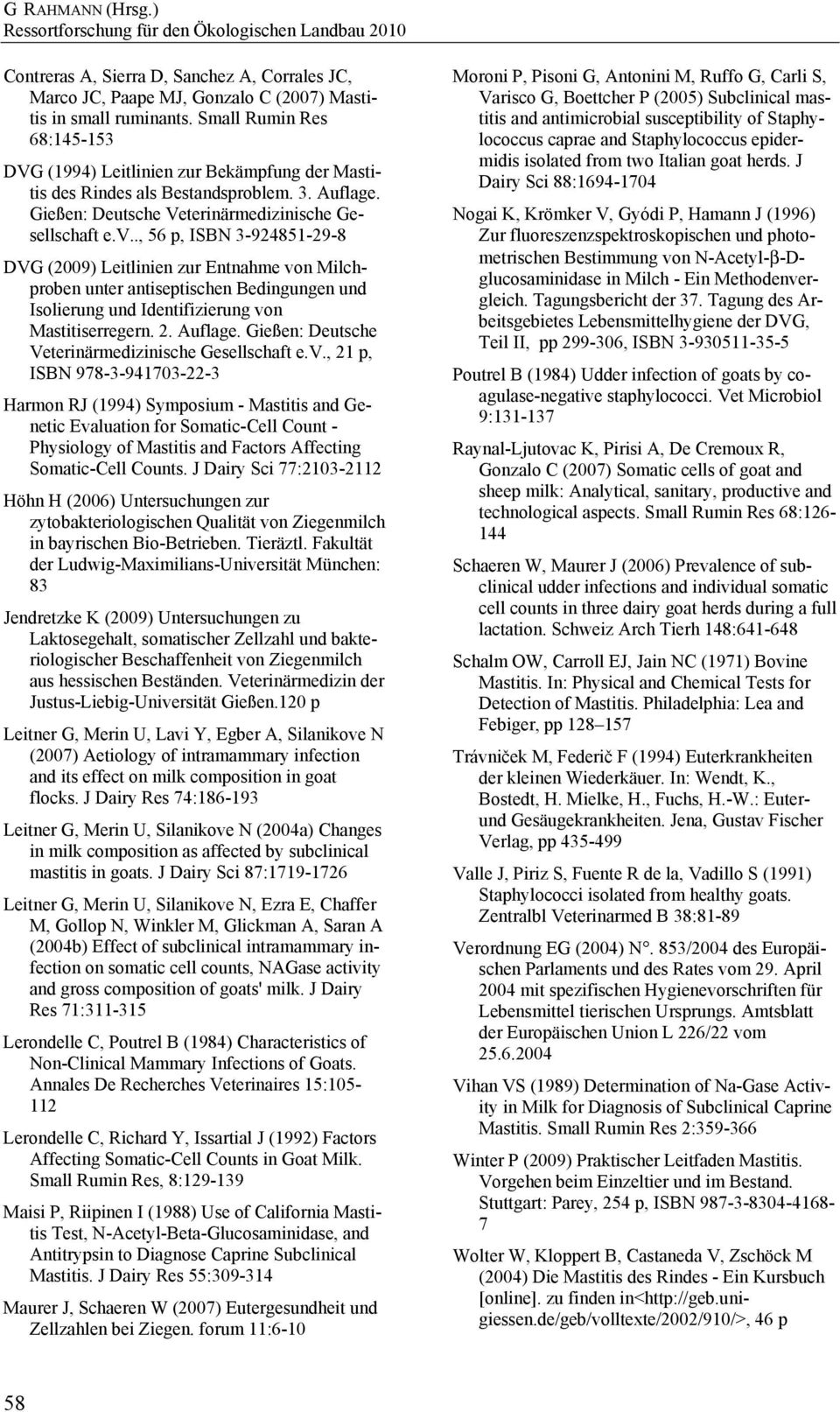 ., 56 p, ISBN 3-924851-29-8 DVG (2009) Leitlinien zur Entnahme von Milchproben unter antiseptischen Bedingungen und Isolierung und Identifizierung von Mastitiserregern. 2. Auflage.