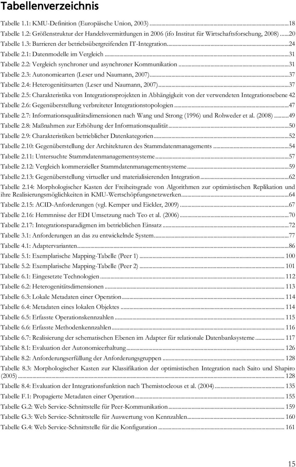 .. 37 Tabelle 2.4: Heterogenitätsarten (Leser und Naumann, 2007)... 37 Tabelle 2.5: Charakteristika von Integrationsprojekten in Abhängigkeit von der verwendeten Integrationsebene 42 Tabelle 2.