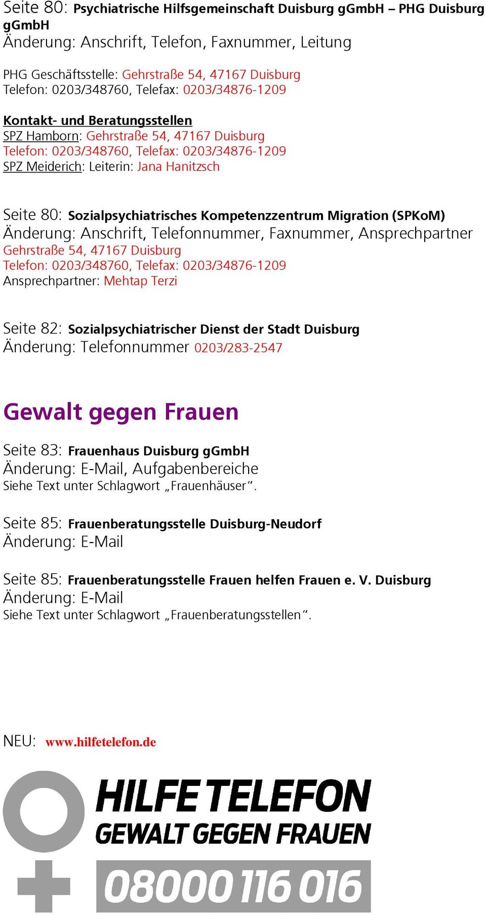 Sozialpsychiatrisches Kompetenzzentrum Migration (SPKoM) Änderung: Anschrift, Telefonnummer, Faxnummer, Ansprechpartner Gehrstraße 54, 47167 Duisburg Telefon: 0203/348760, Telefax: 0203/34876-1209