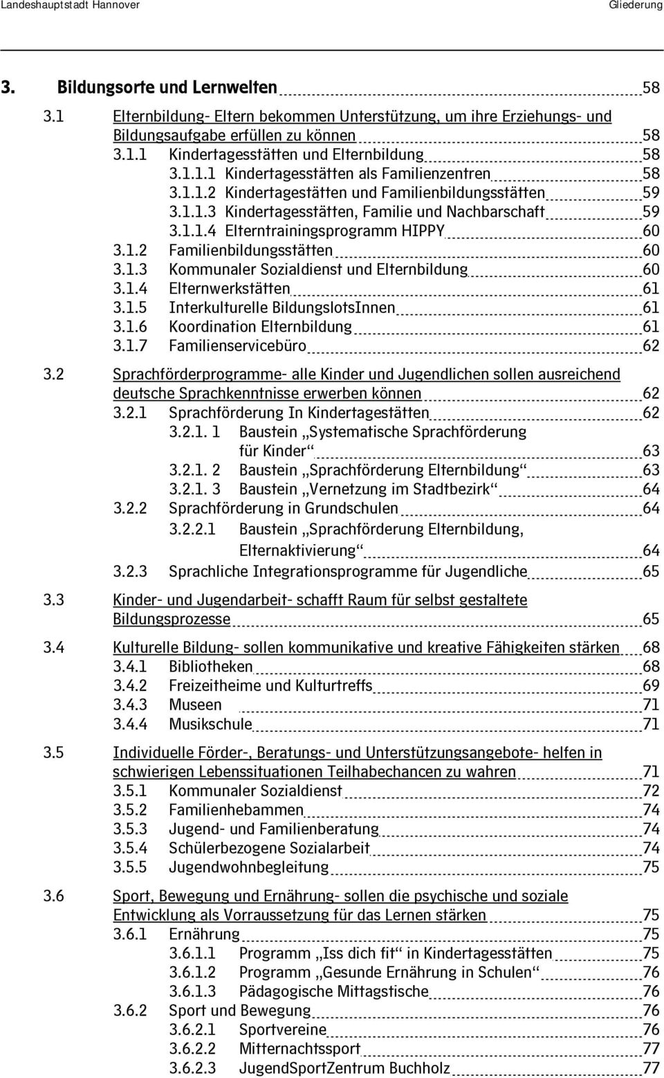 1.2 Familienbildungsstätten 60 3.1.3 Kommunaler Sozialdienst und Elternbildung 60 3.1.4 Elternwerkstätten 61 3.1.5 Interkulturelle BildungslotsInnen 61 3.1.6 Koordination Elternbildung 61 3.1.7 Familienservicebüro 62 3.