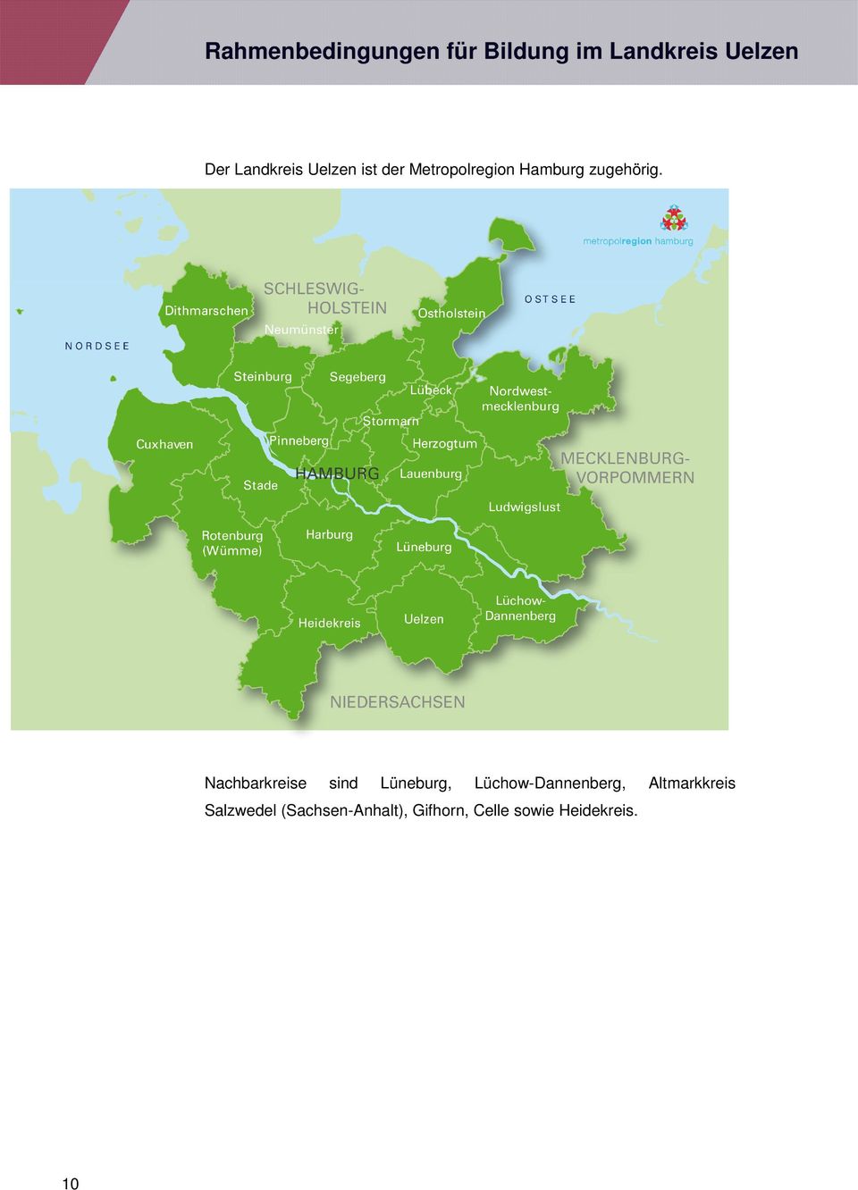 Nachbarkreise sind Lüneburg, Lüchow-Dannenberg, Salzwedel