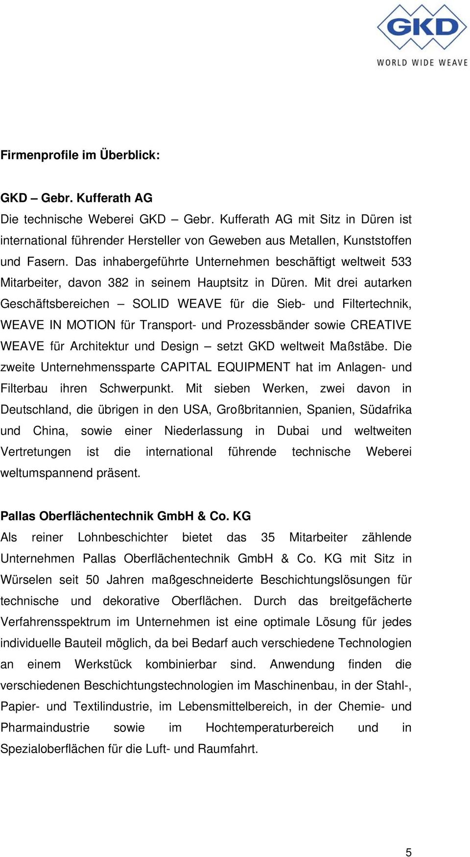 Das inhabergeführte Unternehmen beschäftigt weltweit 533 Mitarbeiter, davon 382 in seinem Hauptsitz in Düren.