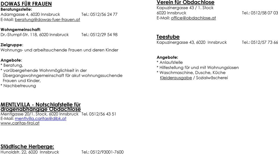Nachbetreuung Verein für Obdachlose Kapuzinergasse 43 / 1. Stock 6020 Innsbruck Tel.: 0512/58 07 03 E-Mail: office@obdachlose.at Teestube Kapuzinergasse 43, 6020 Innsbruck Tel.