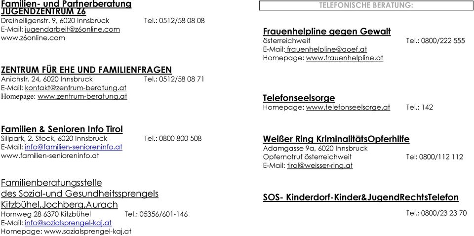 : 0800 800 508 E-Mail: info@familien-senioreninfo.at www.familien-senioreninfo.at Familienberatungsstelle des Sozial-und Gesundheitssprengels Kitzbühel,Jochberg,Aurach Hornweg 28 6370 Kitzbühel Tel.