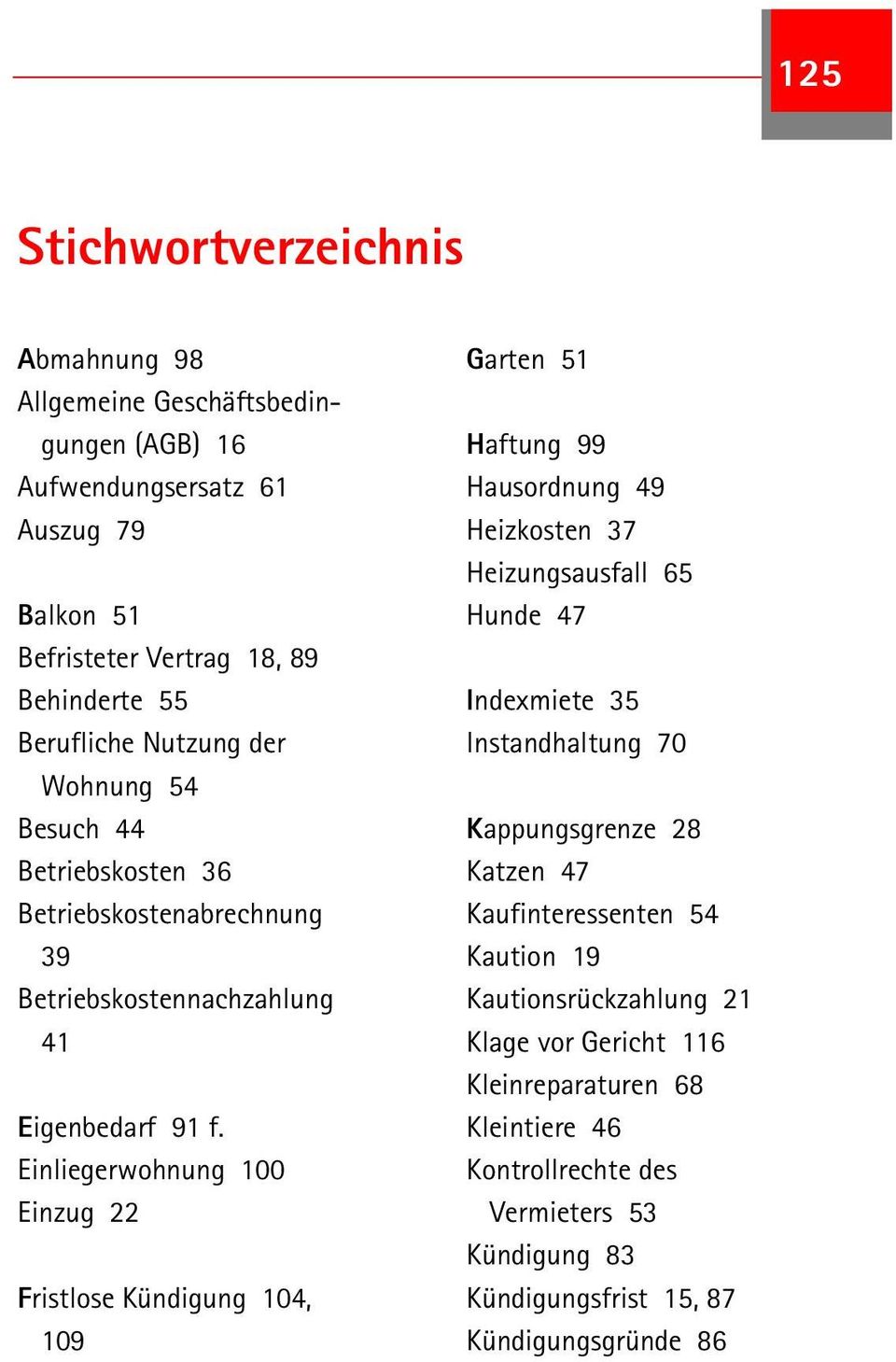 Einliegerwohnung 100 Einzug 22 Fristlose Kündigung 104, 109 Garten 51 Haftung 99 Hausordnung 49 Heizkosten 37 Heizungsausfall 65 Hunde 47 Indexmiete 35 Instandhaltung 70