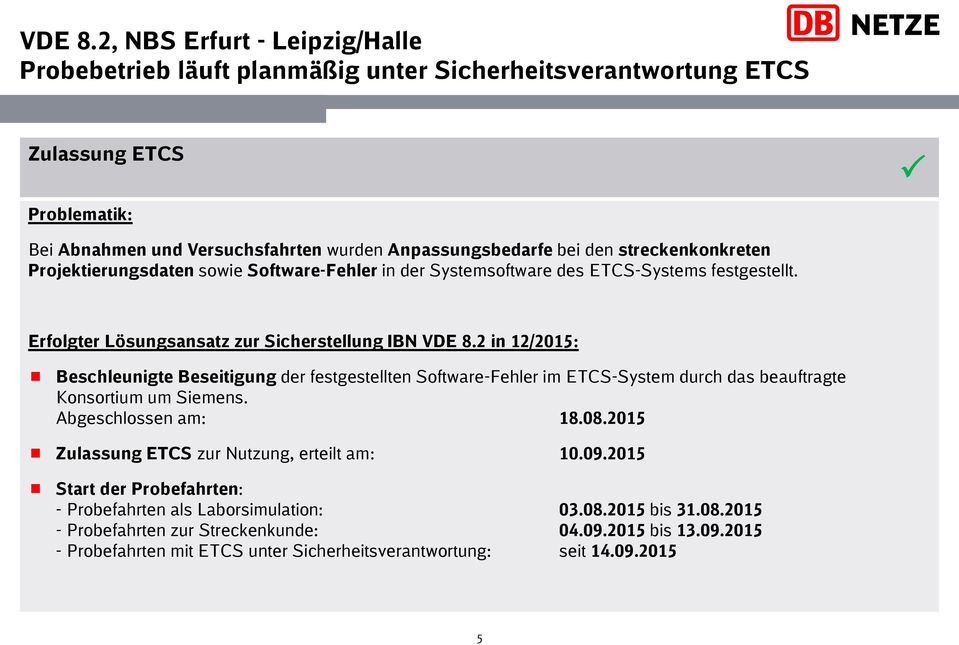 2 in 12/2015: Beschleunigte Beseitigung der festgestellten Software-Fehler im ETCS-System durch das beauftragte Konsortium um Siemens. Abgeschlossen am: 18.08.