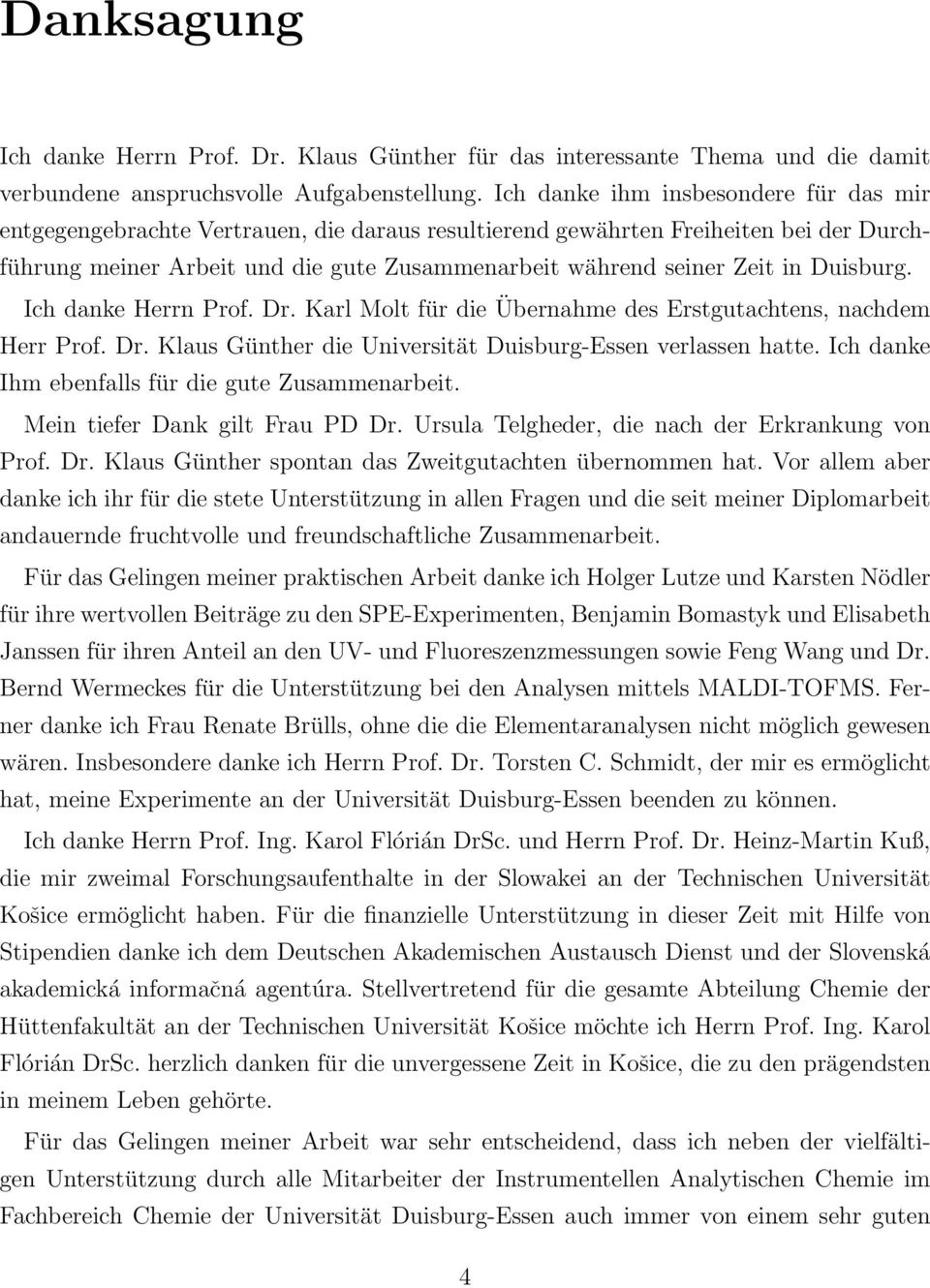 Duisburg. Ich danke Herrn Prof. Dr. Karl Molt für die Übernahme des Erstgutachtens, nachdem Herr Prof. Dr. Klaus Günther die Universität Duisburg-Essen verlassen hatte.