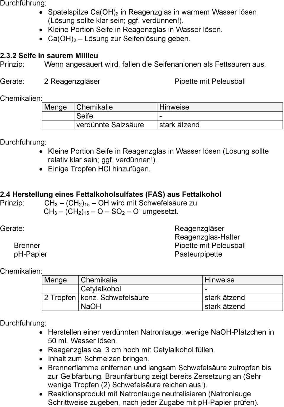 Geräte: 2 Reagenzgläser Pipette mit Peleusball Menge Chemikalie inweise Seife - verdünnte Salzsäure stark ätzend Kleine Portion Seife in Reagenzglas in Wasser lösen (Lösung sollte relativ klar sein;