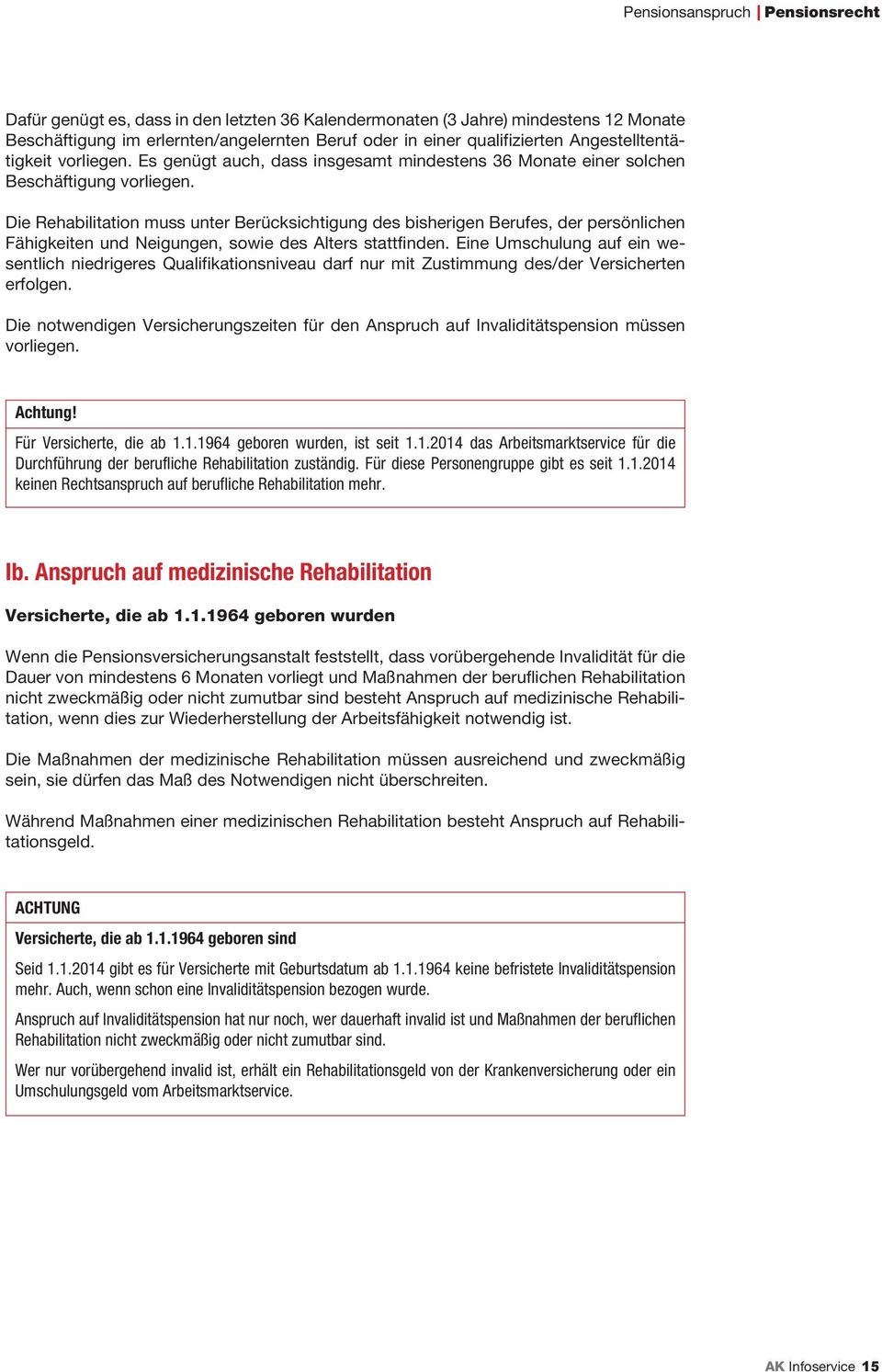 Die Rehabilitation muss unter Berücksichtigung des bisherigen Berufes, der persönlichen Fähig kei ten und Neigungen, sowie des Alters stattfinden.